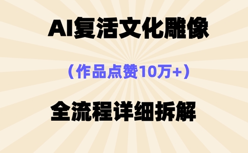 AI复活⽂化雕像,作品点赞10W+,全流程详细拆解-轻创终点站